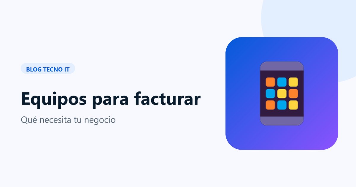 Portada del artículo: equipos para facturar, qué necesita tu negocio